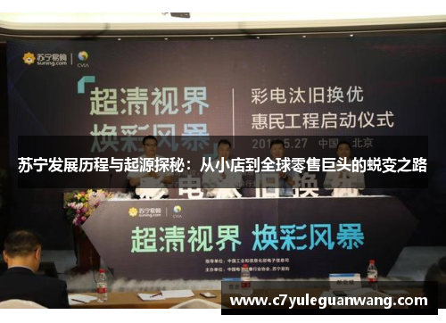 苏宁发展历程与起源探秘：从小店到全球零售巨头的蜕变之路