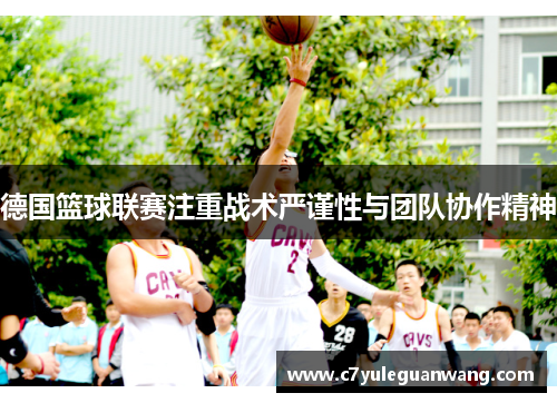德国篮球联赛注重战术严谨性与团队协作精神