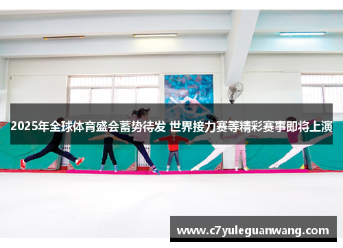 2025年全球体育盛会蓄势待发 世界接力赛等精彩赛事即将上演