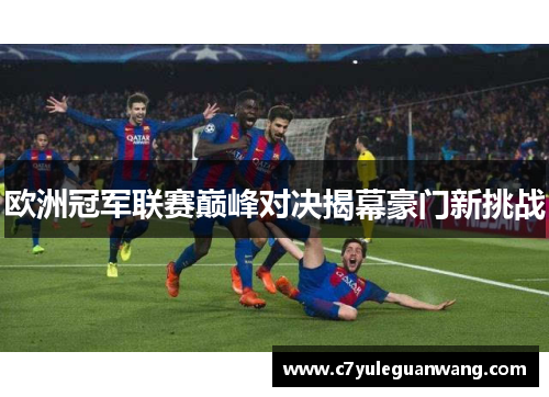 欧洲冠军联赛巅峰对决揭幕豪门新挑战