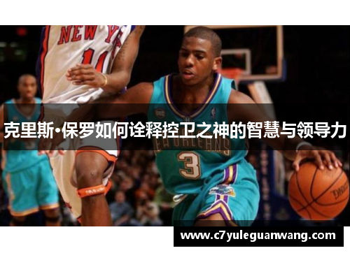 克里斯·保罗如何诠释控卫之神的智慧与领导力