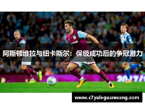 阿斯顿维拉与纽卡斯尔：保级成功后的争冠潜力