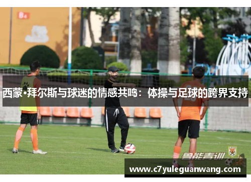 西蒙·拜尔斯与球迷的情感共鸣：体操与足球的跨界支持