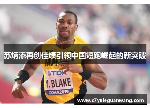 苏炳添再创佳绩引领中国短跑崛起的新突破